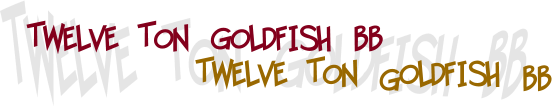 Twelve Ton goldfish bb Twelve Ton goldfish bb Twelve Ton Goldfish BB